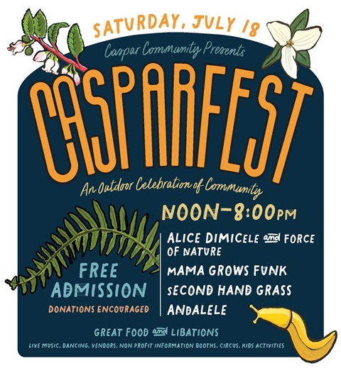 CasparFest at Caspar Community Center on Saturday, July 18, from noon to 8 pm. Live music, dancing, marketplace, food, kids activities, and libations. Benefits Caspar Community.