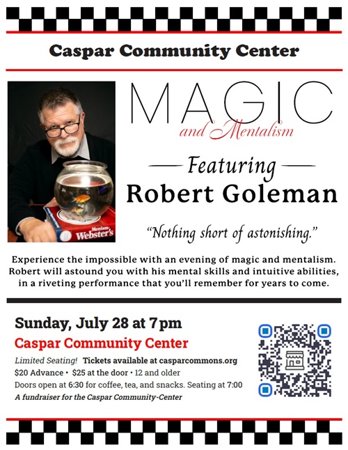 Robert Goleman presents Magic and Mentalism at Caspar Community Center on Sunday, July 28,  at 7 pm. Benefits Caspar Community.