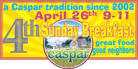 Caspar 4th Sunday Breakfast at Caspar Community Center on Sunday, April 26th from 9 - 11 am.