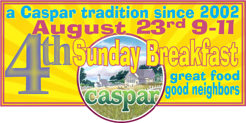 Caspar 4th Sunday Breakfast at Caspar Community Center on Sunday, August 23rd from 9 - 11 am.